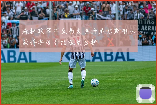 森林狼若不交易麦克丹尼尔斯难以获得字母哥的深度分析