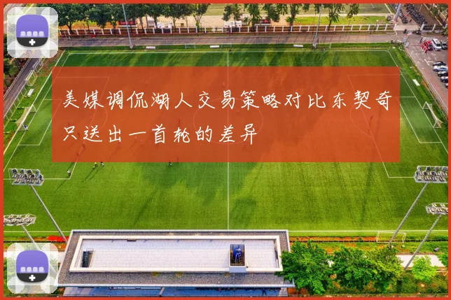 美媒调侃湖人交易策略对比东契奇只送出一首轮的差异
