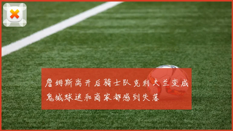 詹姆斯离开后骑士队克利夫兰变成鬼城球迷和商家都感到失落