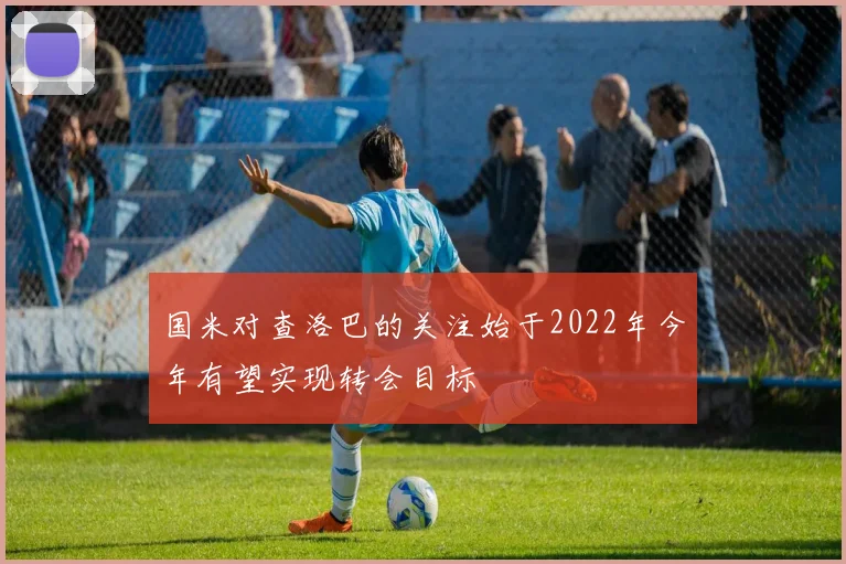 国米对查洛巴的关注始于2022年今年有望实现转会目标